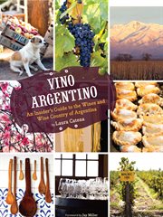 Vino argentino : an insider's guide to the wines and wine country of Argentina cover image