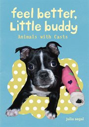 Feel better, little buddy : animals with casts cover image