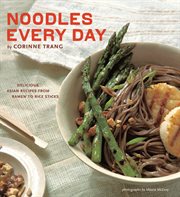 Noodles every day : delicious Asian recipes from Ramen to rice sticks cover image