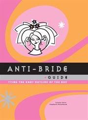 The anti-bride guide : tying the knot outside of the box cover image