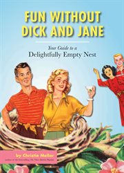 Fun without Dick and Jane : your guide to a delightfully empty nest cover image