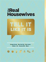 The real housewives tell it like it is : Orange County, New York City, Atlanta, New Jersey, D.C., Beverly Hills, Miami cover image