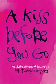 A kiss before you go : an illustrated memoir of love and loss cover image