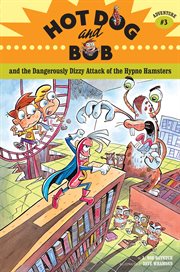 Hot Dog and Bob and the dangerously dizzy attack of the hypno hamsters : adventure #3 cover image