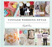 Vintage wedding style : more than 25 simple projects and endless inspiration for designing your big day cover image