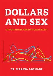 Dollars and sex : how economics influences sex and love cover image