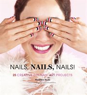 Nails, nails, nails! : 25 creative DIY nail art projects cover image