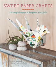 Sweet paper crafts : 25 simple projects to brighten your life cover image