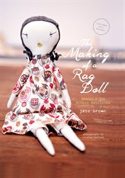 The making of a rag doll : design and sew modern heirlooms cover image