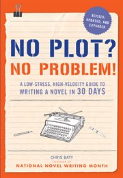 No plot? No problem! : a low-stress, high-velocity guide to writing a novel in 30 days cover image