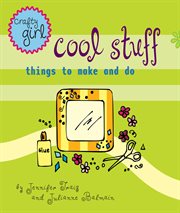 Crafty Girl: Cool Stuff : Things to Make and Do cover image