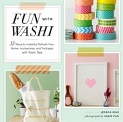 Fun with washi : 35 ways to instantly refresh your home, accessories, and packages with washi tape cover image