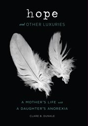 Hope and other luxuries : a mother's life with a daughter's anorexia cover image