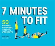 7 minutes to fit : 50 anytime, anywhere interval workouts cover image
