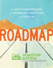 Roadmap : the get-it-together guide for figuring out what to do with your life cover image