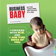 Business baby : getting things done, one tantrum at a time cover image