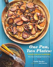One pan, two plates : vegetarian suppers : more than 70 weeknight meals for two cover image