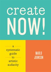 Create Now! : A Systematic Guide to Artistic Audacity cover image