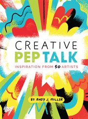 Creative pep talk : inspiration from 50 artists cover image