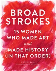 Broad strokes : 15 women who made art and made history, in that order cover image