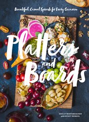 Platters and Boards : Beautiful, Casual Spreads for Every Occasion cover image
