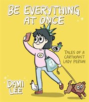 Be everything at once : tales of a cartoonist lady person cover image