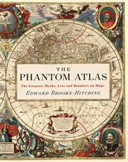 The phantom atlas : the greatest myths, lies and blunders on maps cover image
