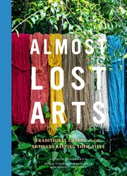 Almost Lost Arts : Traditional Crafts and the Artisans Keeping Them Alive cover image
