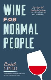 Wine for Normal People : a Guide for Real People Who Like Wine, but Not the Snobbery That Goes with It cover image