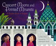 Crescent Moons and Pointed Minarets : A Muslim Book of Shapes cover image