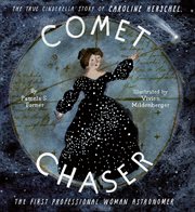 Comet Chaser : The True Cinderella Story of Caroline Herschel, the First Professional Woman Astronomer cover image