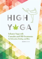High yoga : enhance yoga with cannabis and CBD treatments for relaxation, healing, and bliss cover image