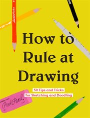 How to rule at drawing : 50 tips and tricks for sketching and doodling cover image