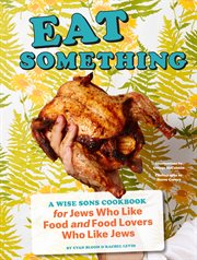 Eat something : a Wise Sons cookbook : for Jews who like food and food lovers who like Jews cover image