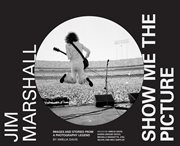 Jim Marshall : show me the picture : images and stories from a photography legend cover image