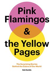 Pink flamingos & The yellow pages : the stories behind the colors of our world cover image