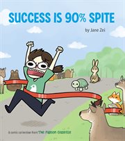 Success is 90% spite : a comic collection from the Pigeon Gazette cover image