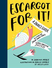 Escargot for It! : a Snail's Guide to Finding Your Own Trail & Shell-ebrating Success cover image