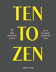 Ten to Zen : Ten Minutes a Day to a Calmer, Happier You cover image