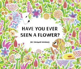 Have You Ever Seen a Flower?