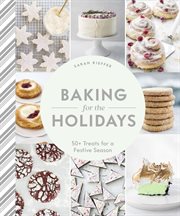 Baking for the holidays : 50+ treats for a festive season cover image