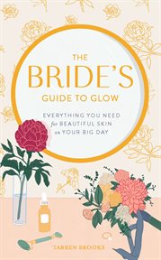 The bride's guide to glow : everything you need for beautiful skin on your big day cover image