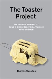 The toaster project, or, A heroic attempt to build a simple electric appliance from scratch cover image