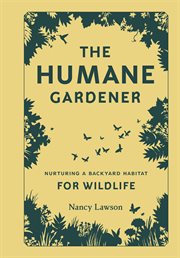 The humane gardener : nurturing a backyard habitat for wildlife cover image