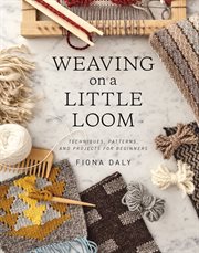 Weaving on a Little Loom : techniques, patterns, and projects for beginners cover image