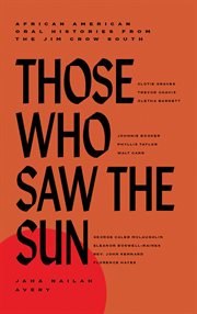 Those Who Saw the Sun : African American Oral Histories from the Jim Crow South cover image