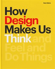 How design makes us think : and feel and do things cover image