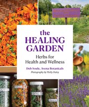 The healing garden : medicinal plants for health and wellness cover image