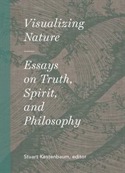 Visualizing nature : essays on truth, spirit, and philosophy cover image
