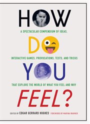How do you feel? : a spectacular compendium of ideas, interactive games, provocations, tests, and tricks that explore the world of what you feel and why cover image